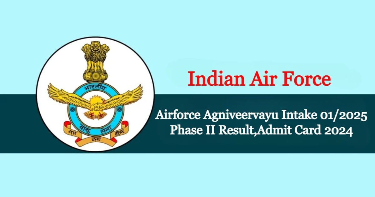 Airforce Agniveervayu Intake 01/2025 Phase II Result,Admit Card 2024