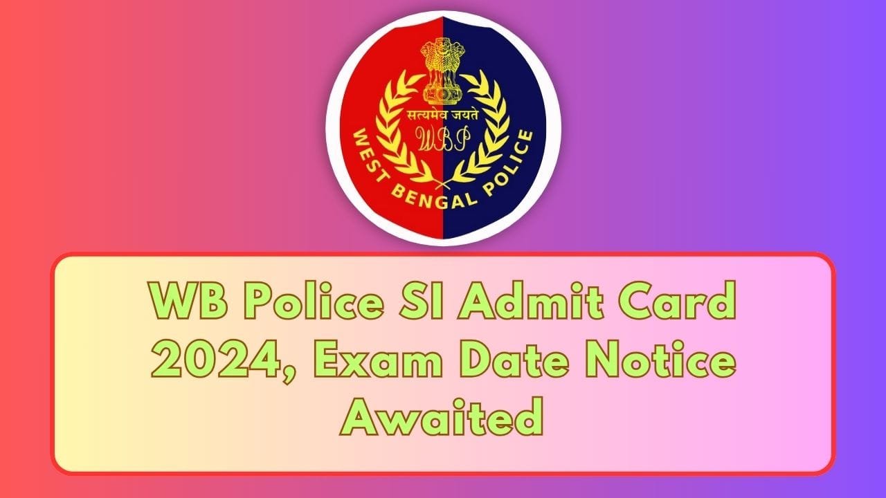 WB Police SI Admit Card 2024, Exam Date Notice Awaited